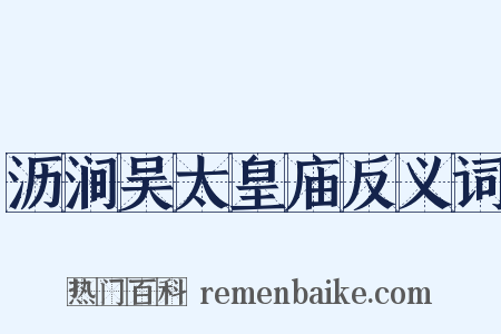 沥涧吴太皇庙反义词是什么意思的图片